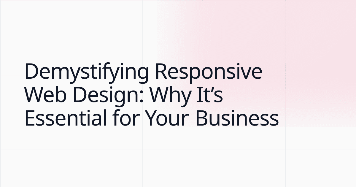 Demystifying Responsive Web Design: Why It’s Essential for Your Business