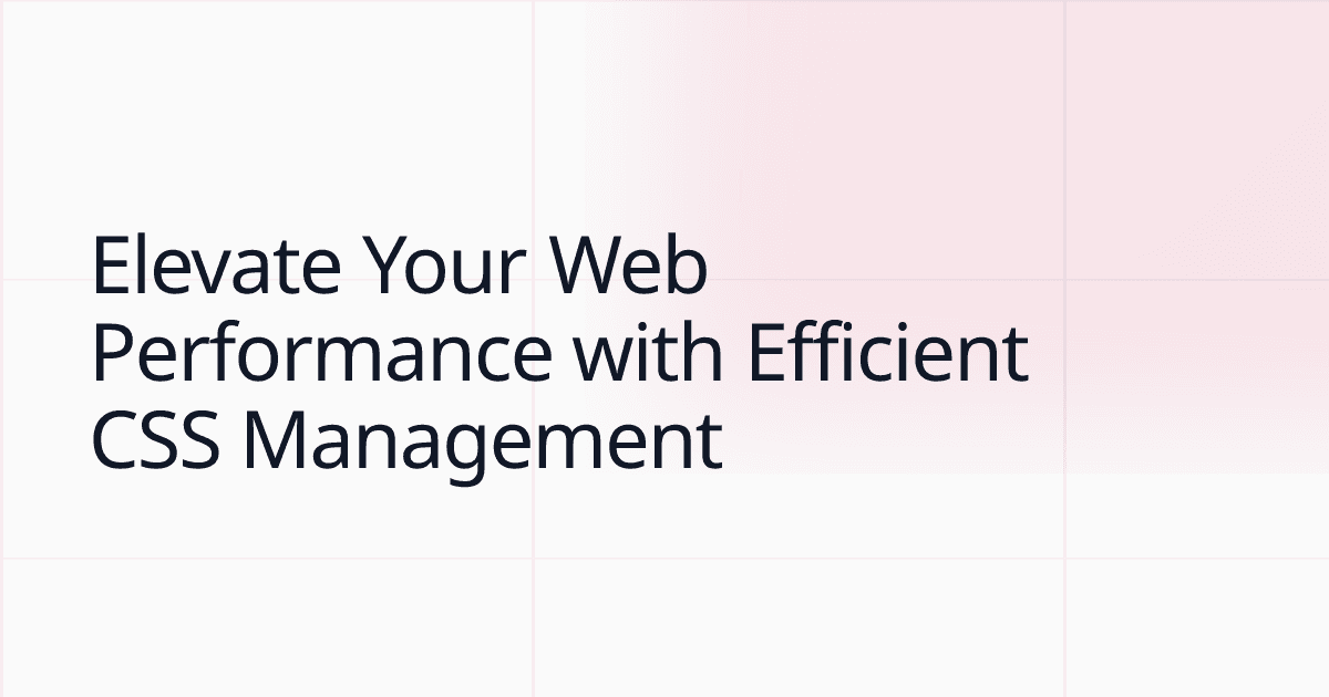 Elevate Your Web Performance with Efficient CSS Management